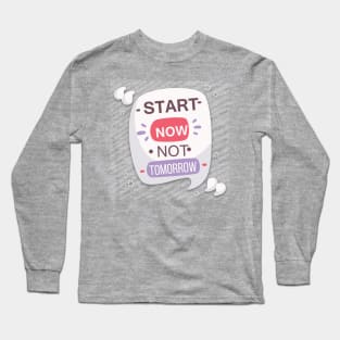 Start now not tomorrow Long Sleeve T-Shirt